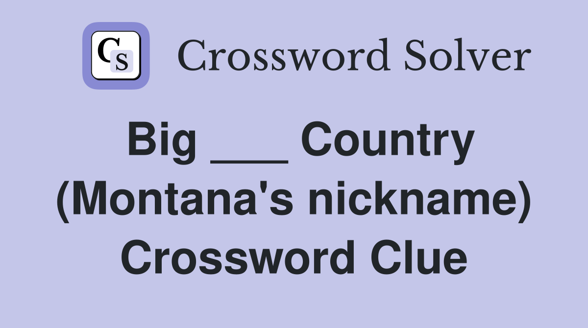 Big ___ Country (Montana's nickname) Crossword Clue
