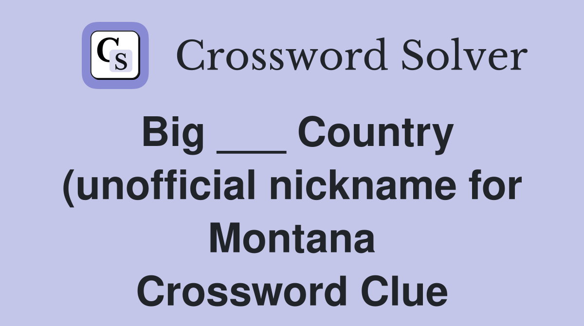 Big Country (unofficial nickname for Montana) Crossword Clue Big Country (unofficial nickname for Montana) Crossword Clue