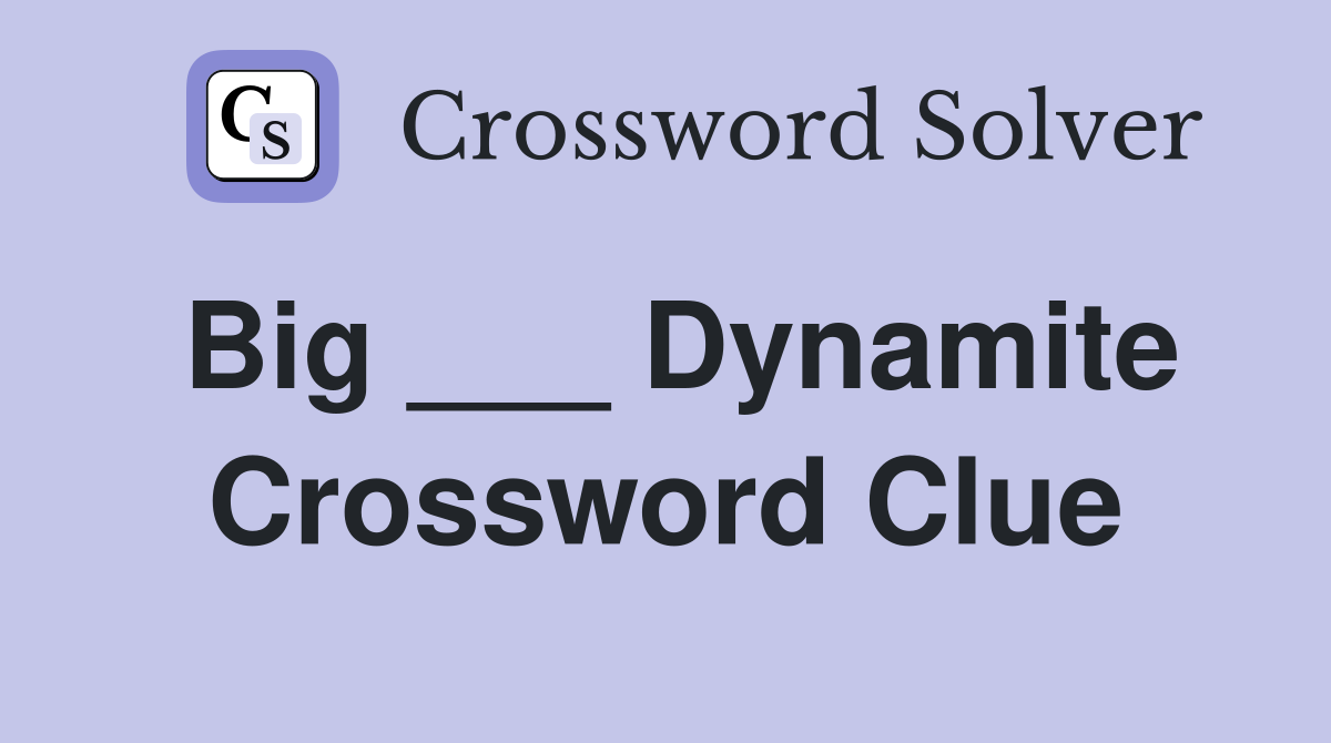 Big ___ Dynamite Crossword Clue