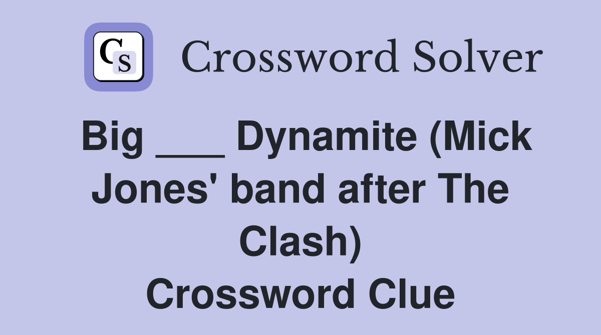 Big ___ Dynamite (Mick Jones' band after The Clash) Crossword Clue