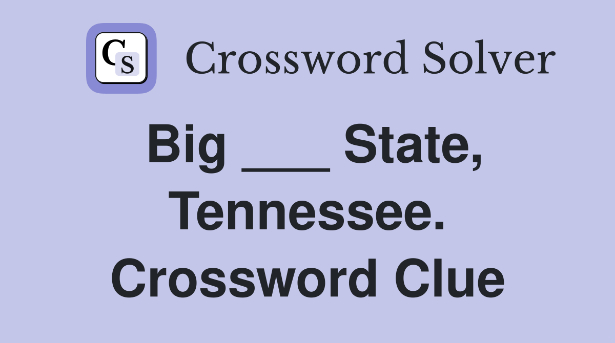 Big ___ State, Tennessee. Crossword Clue