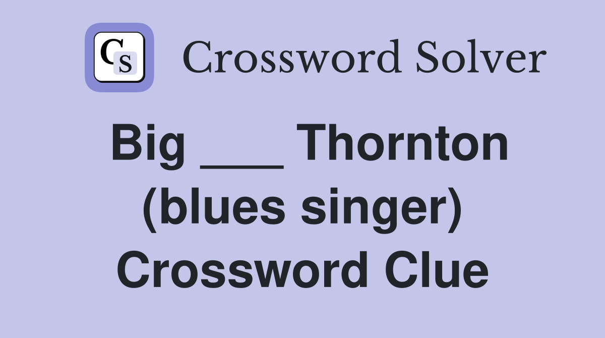 Big ___ Thornton (blues singer) Crossword Clue