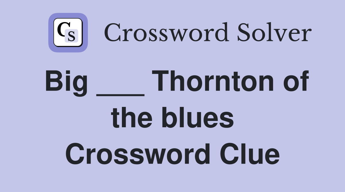 Big ___ Thornton of the blues Crossword Clue
