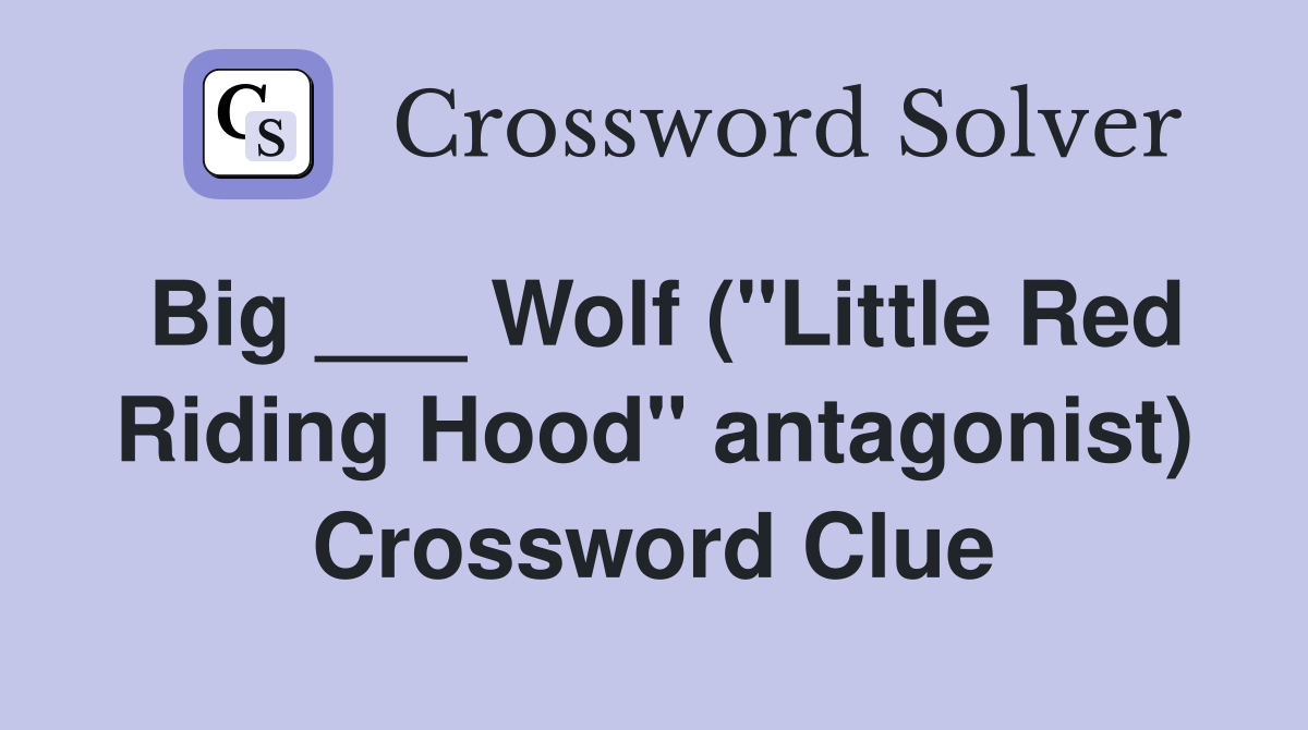 Big ___ Wolf ("Little Red Riding Hood" antagonist) Crossword Clue