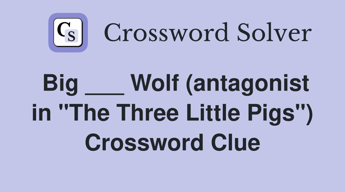 Big ___ Wolf (antagonist in "The Three Little Pigs") Crossword Clue