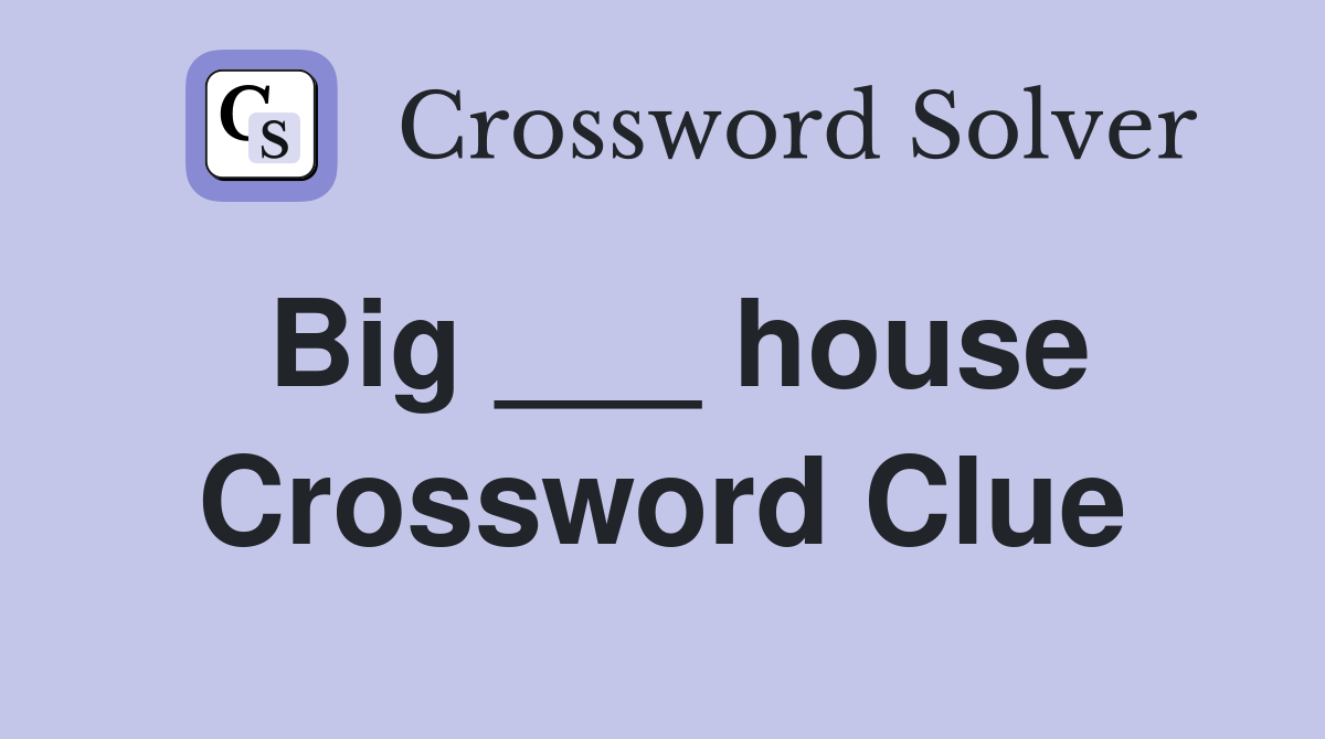 Big ___ house Crossword Clue