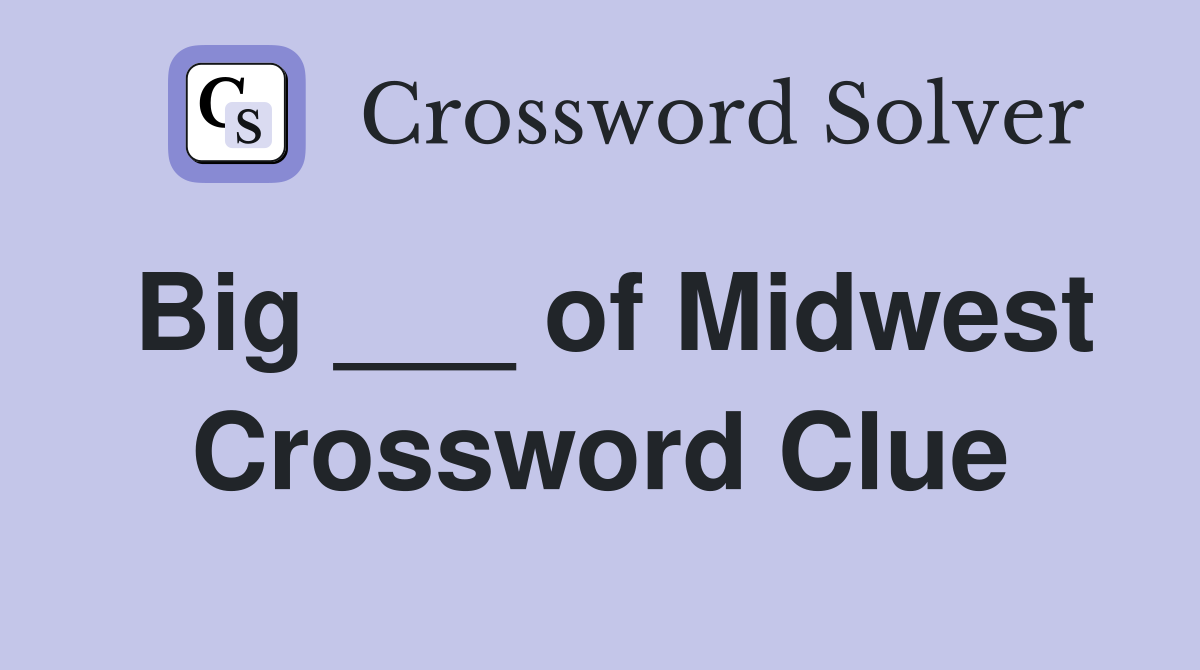 Big ___ of Midwest Crossword Clue