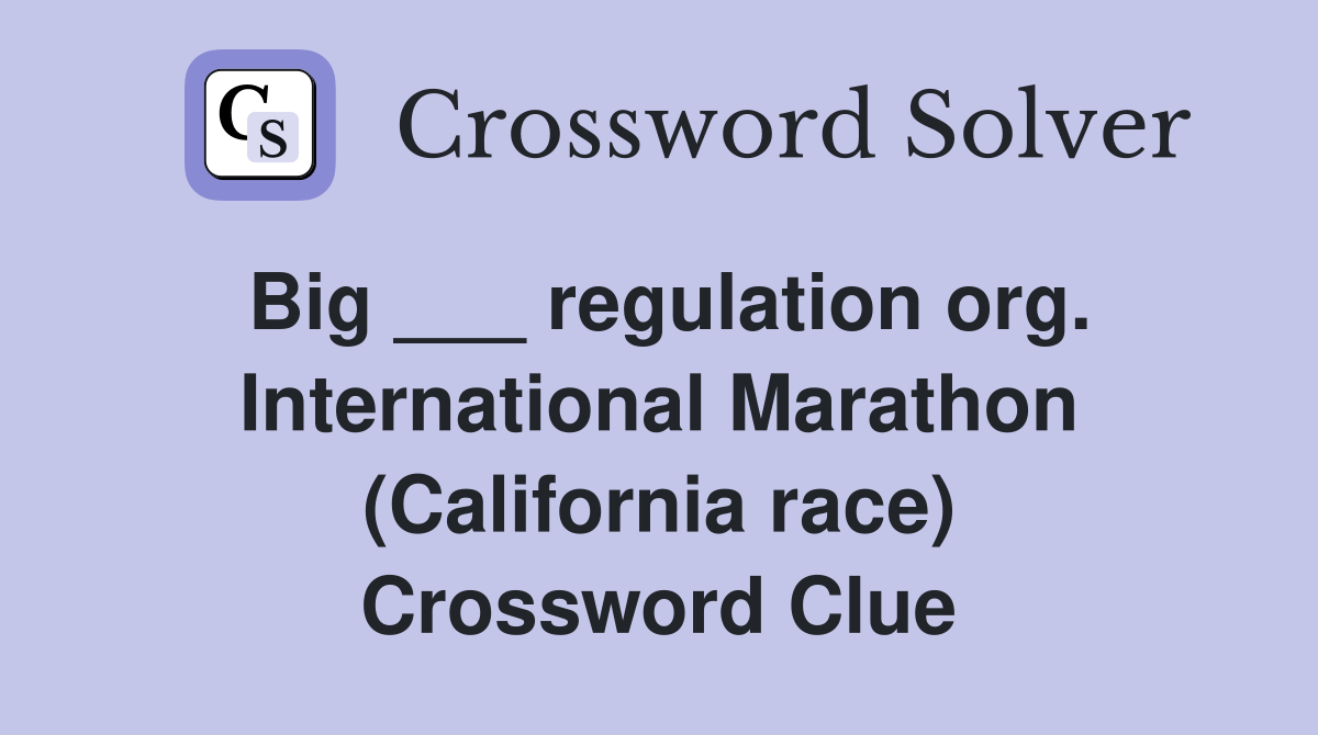 Big ___ regulation org. International Marathon (California race) Crossword Clue