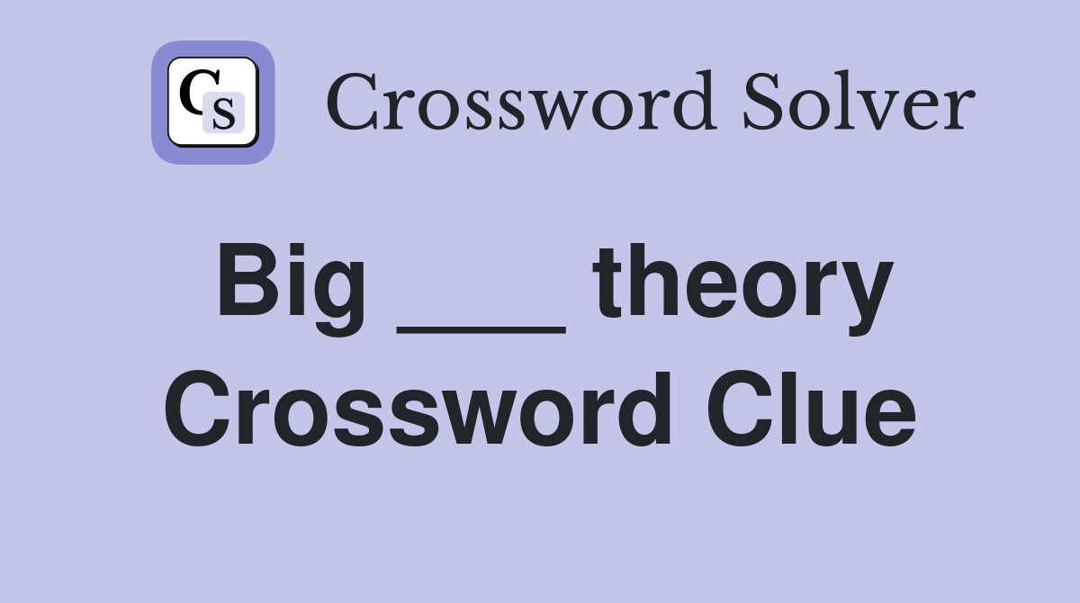 Big ___ theory Crossword Clue