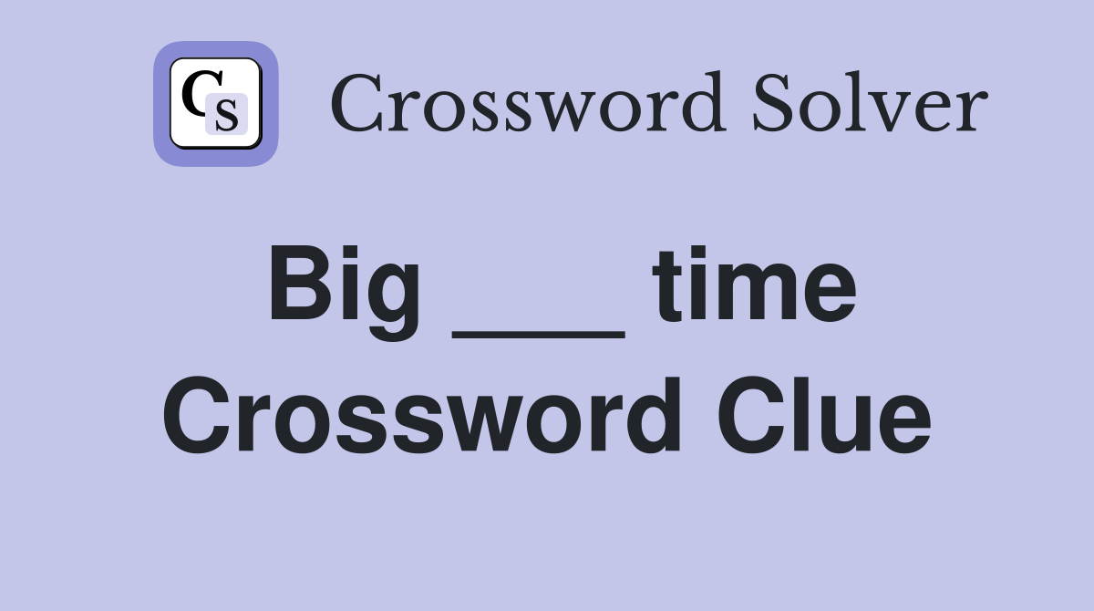 Big ___ time Crossword Clue