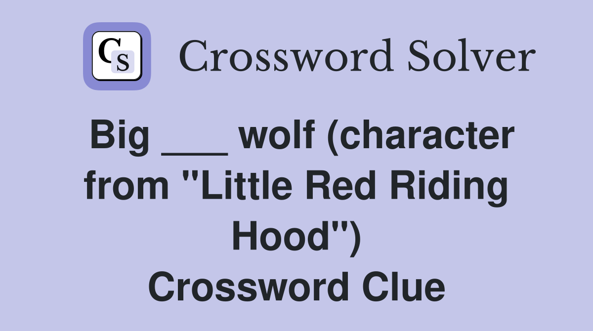 Big ___ wolf (character from "Little Red Riding Hood") Crossword Clue