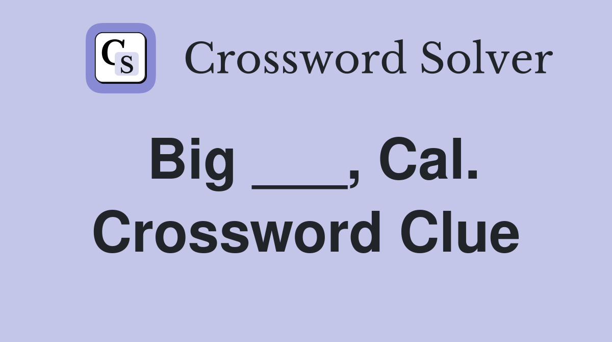 Big ___, Cal. Crossword Clue