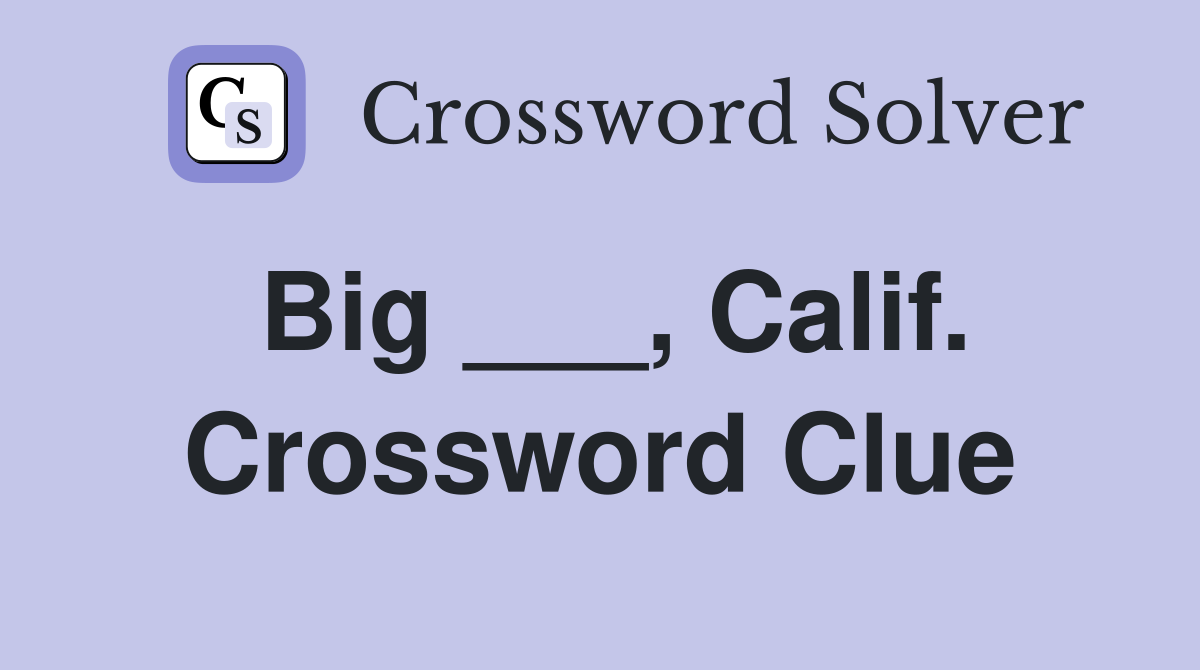 Big ___, Calif. Crossword Clue