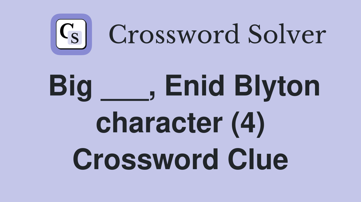 Big ___, Enid Blyton character (4) Crossword Clue
