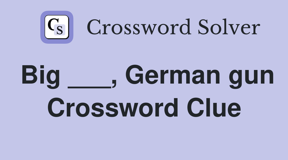 Big ___, German gun Crossword Clue