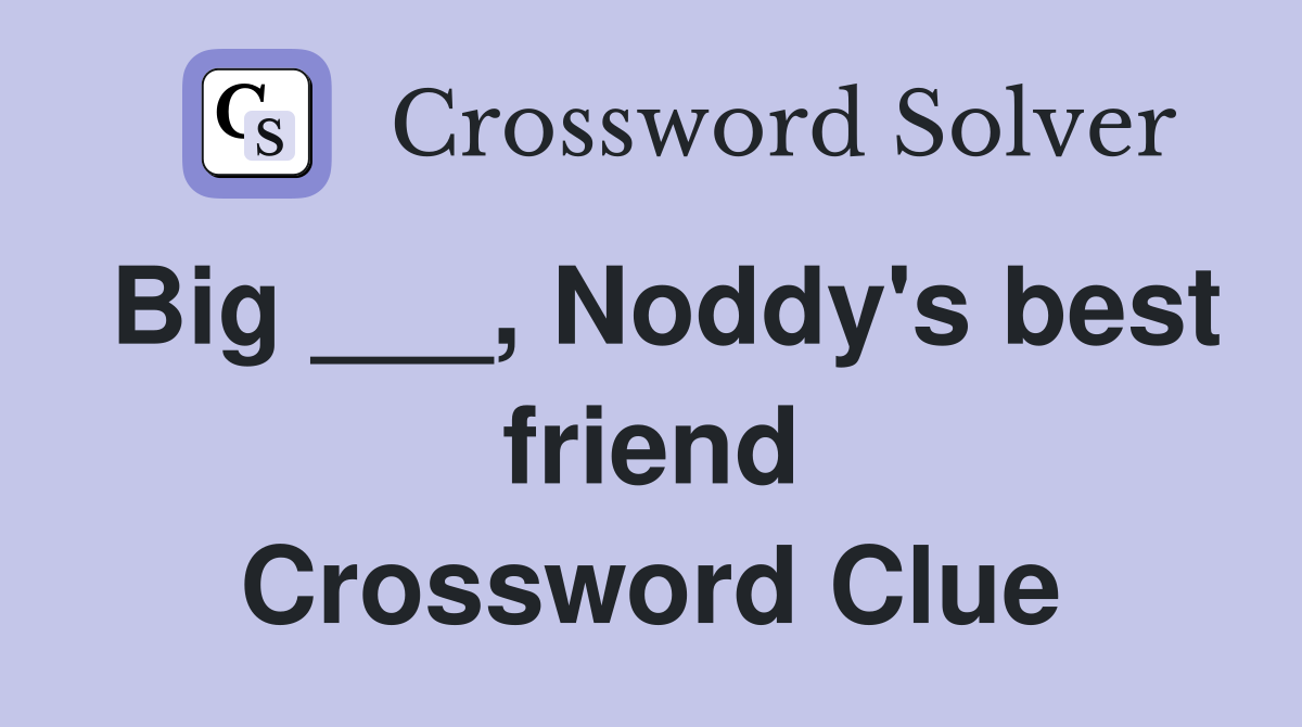 Big ___, Noddy's best friend Crossword Clue