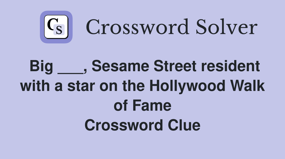 Big ___, Sesame Street resident with a star on the Hollywood Walk of Fame Crossword Clue