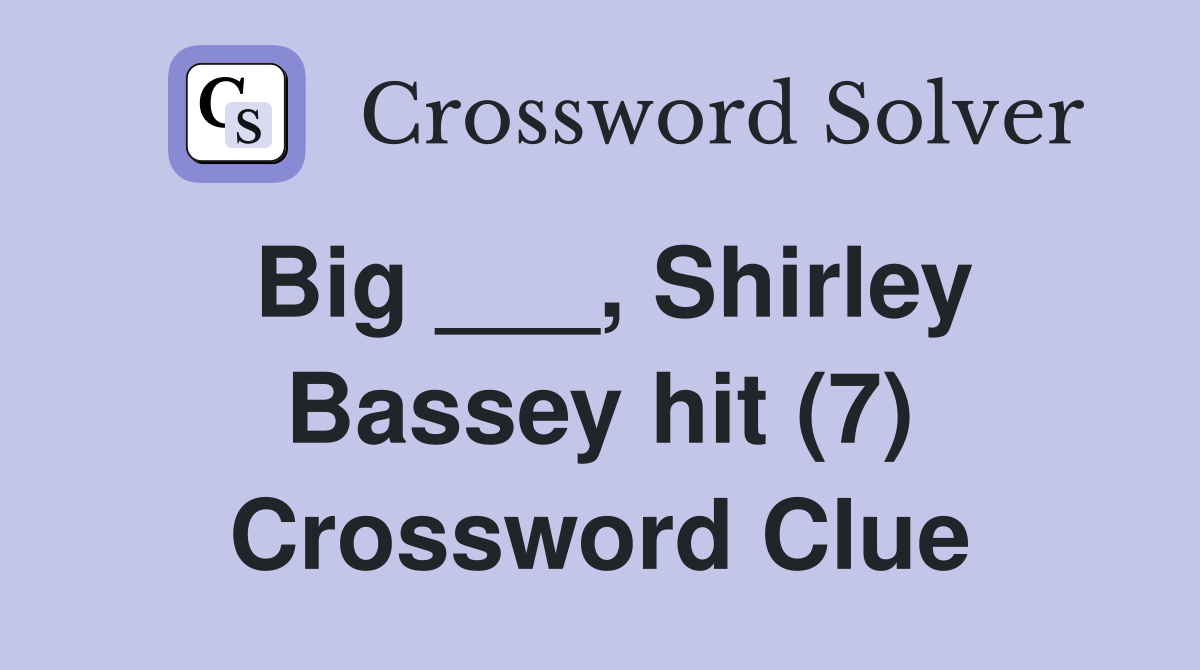 Big ___, Shirley Bassey hit (7) Crossword Clue