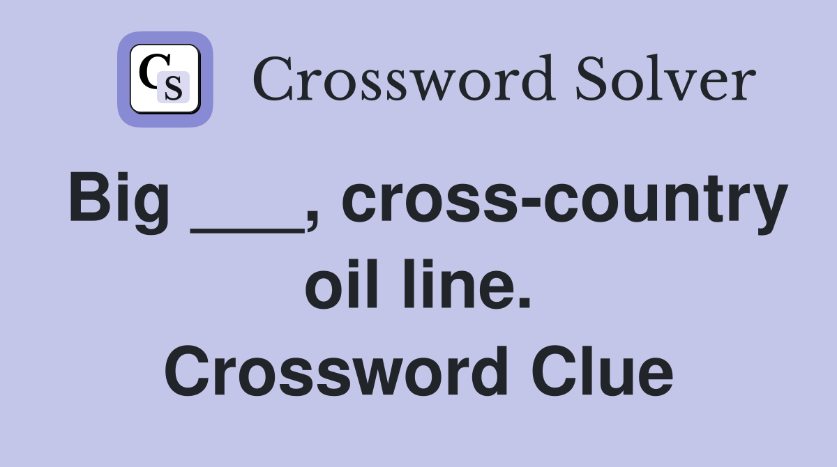 Big ___, cross-country oil line. Crossword Clue