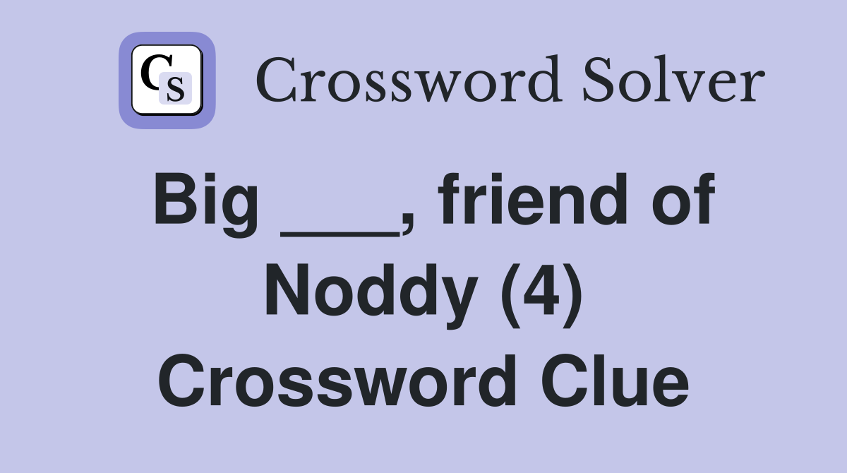 Big ___, friend of Noddy (4) Crossword Clue