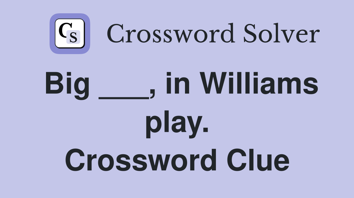 Big ___, in Williams play. Crossword Clue