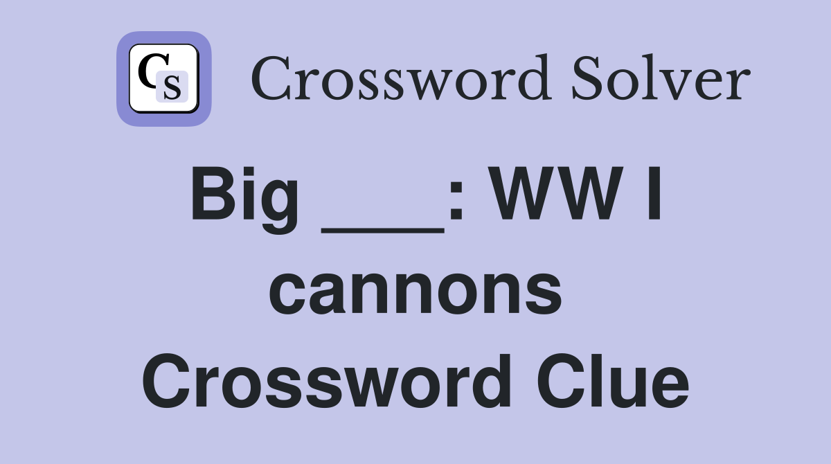 Big ___: WW I cannons Crossword Clue