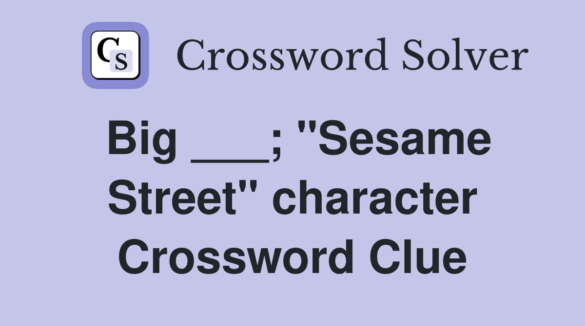 Big ___; "Sesame Street" character Crossword Clue