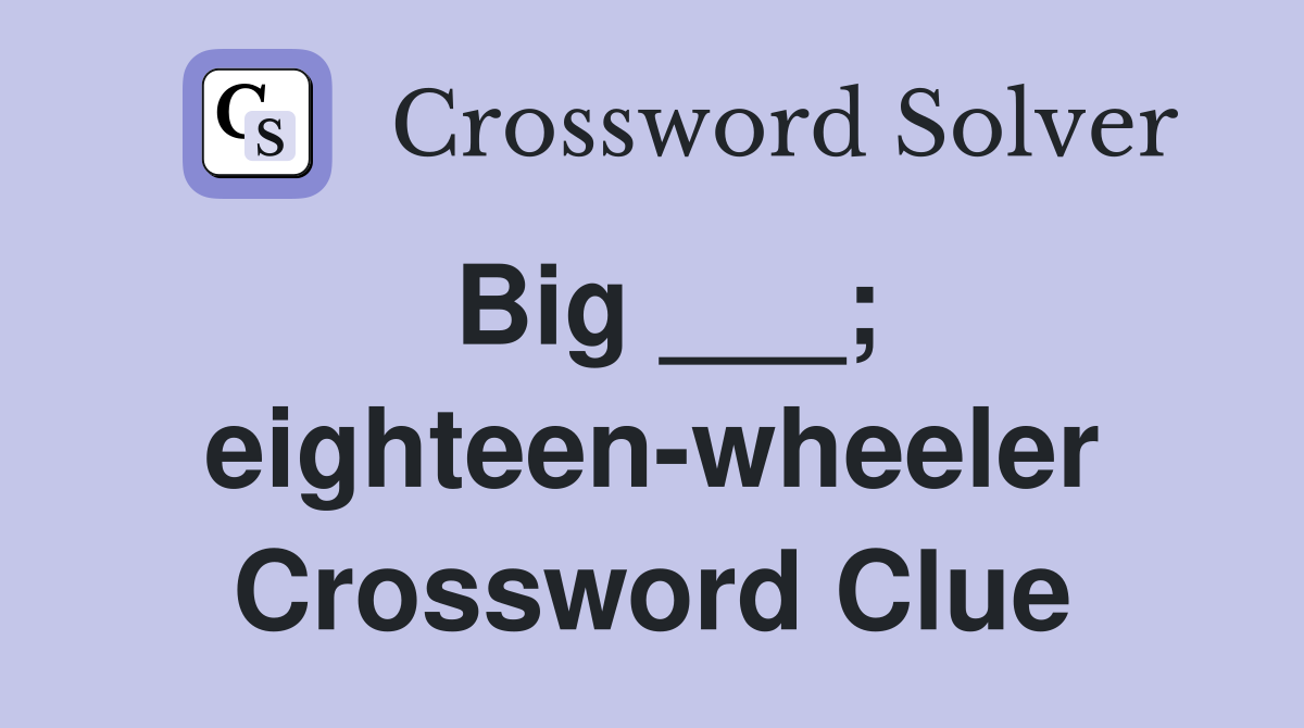Big ___; eighteen-wheeler Crossword Clue