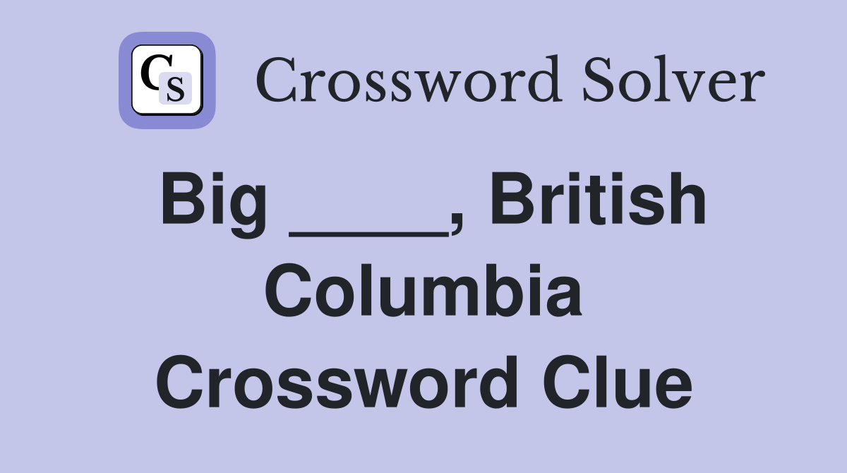 Big ____, British Columbia Crossword Clue