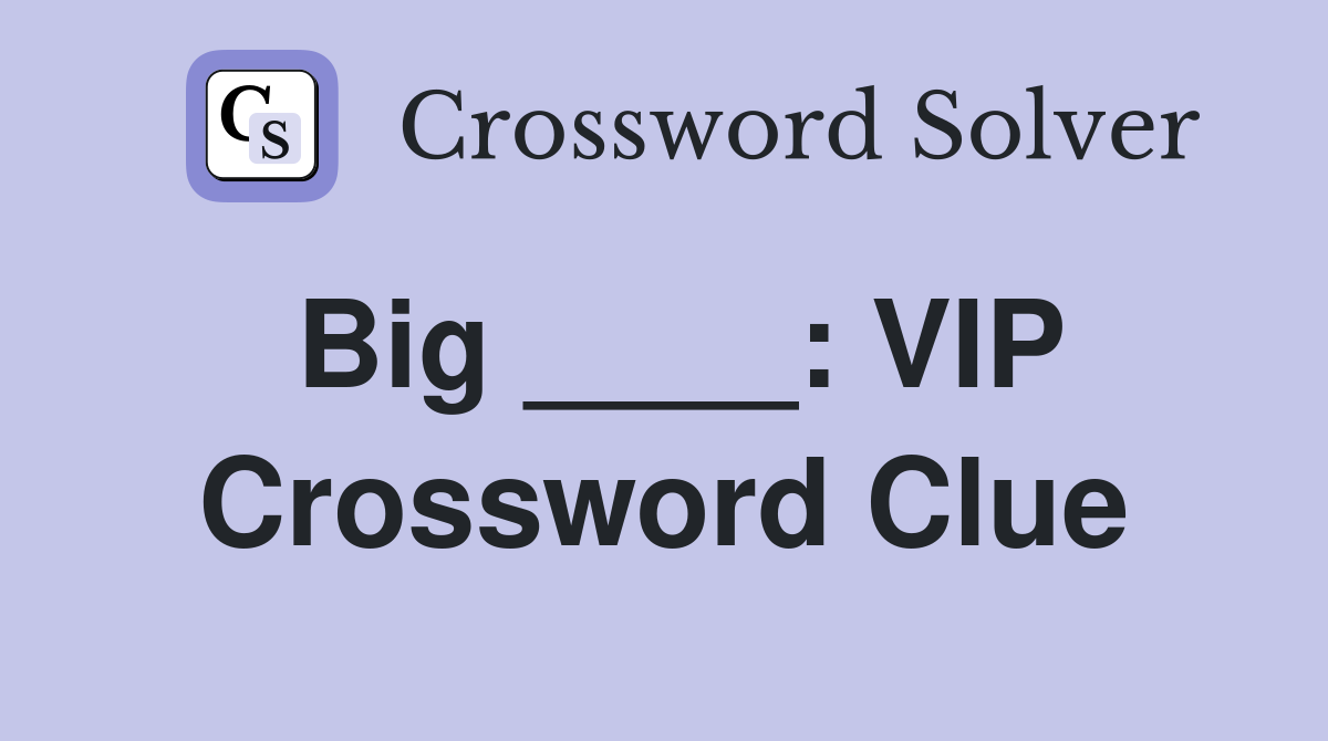 Big ____: VIP Crossword Clue
