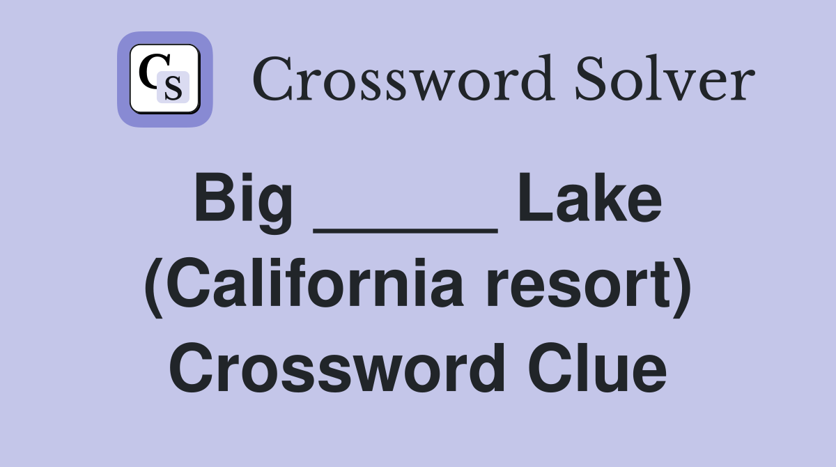 Big _____ Lake (California resort) Crossword Clue
