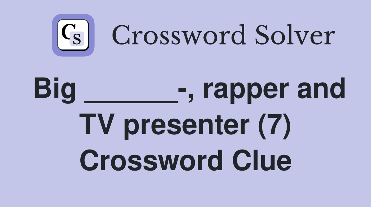 Big ______-, rapper and TV presenter (7) Crossword Clue