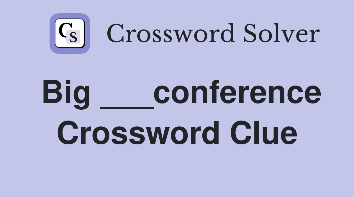 Big ___conference Crossword Clue