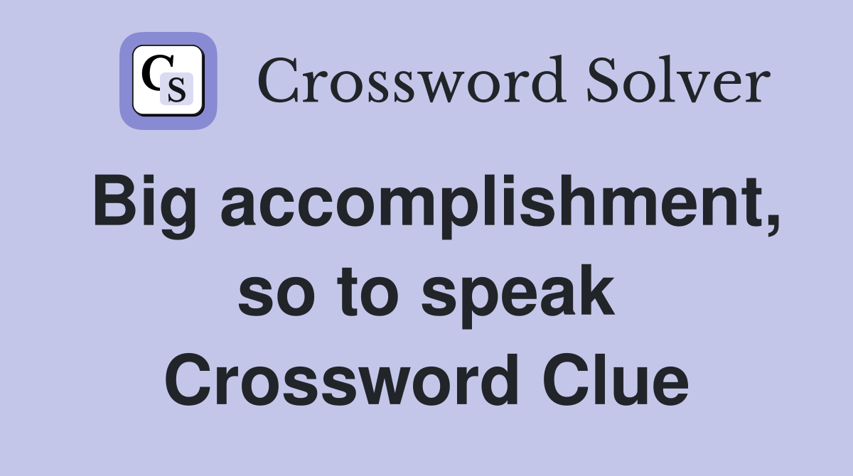 Big accomplishment, so to speak Crossword Clue
