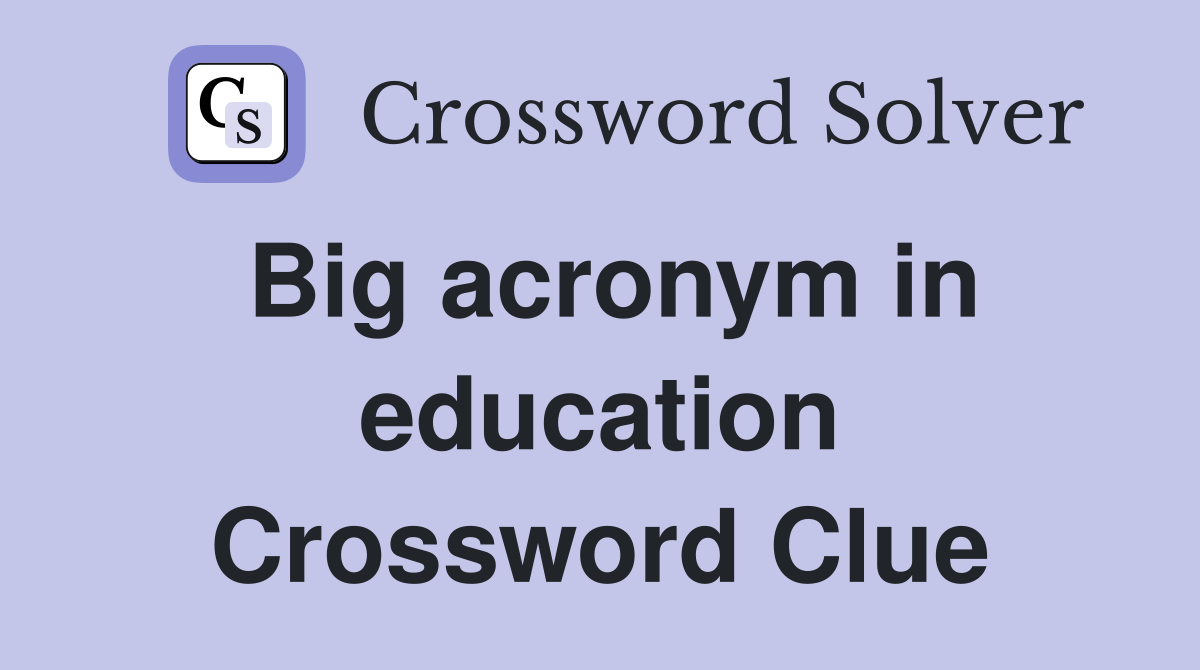 Big acronym in education Crossword Clue