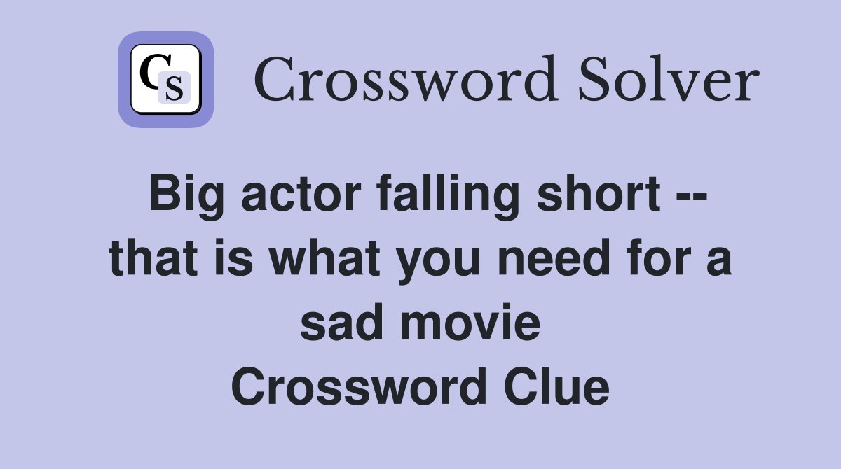 Big actor falling short -- that is what you need for a sad movie Crossword Clue