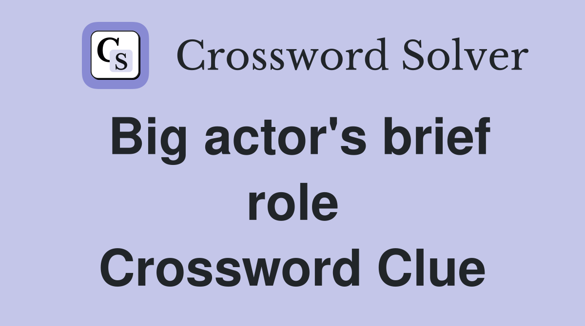 Big actor's brief role Crossword Clue