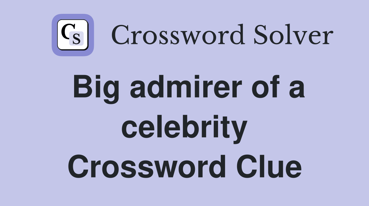 Big admirer of a celebrity Crossword Clue
