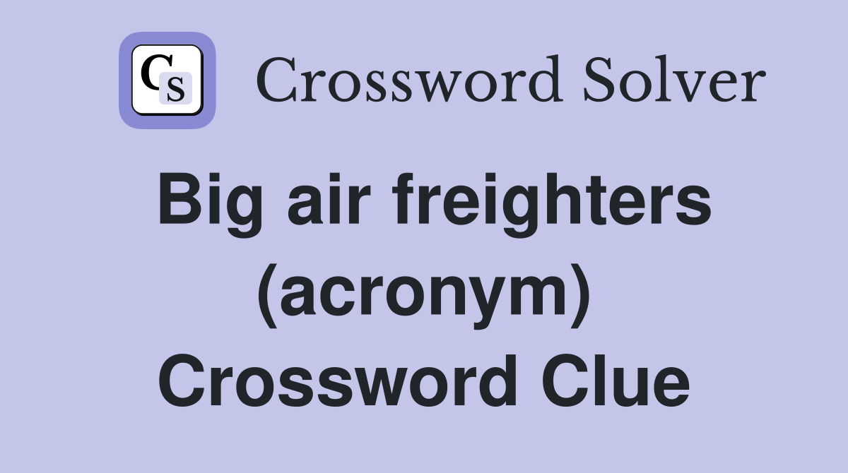 Big air freighters (acronym) Crossword Clue