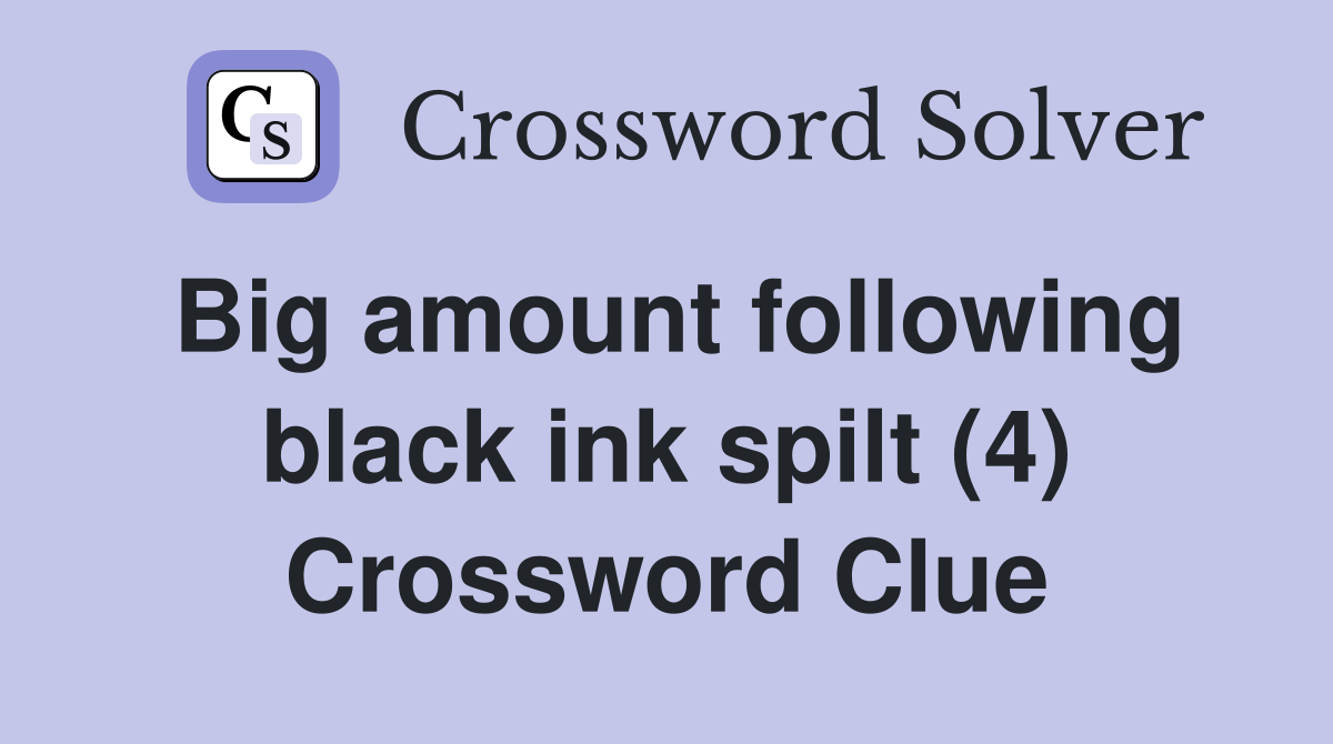 Big amount following black ink spilt (4) Crossword Clue