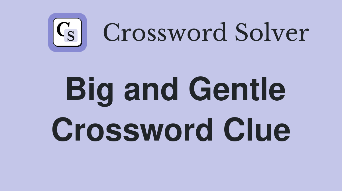 Big and Gentle Crossword Clue