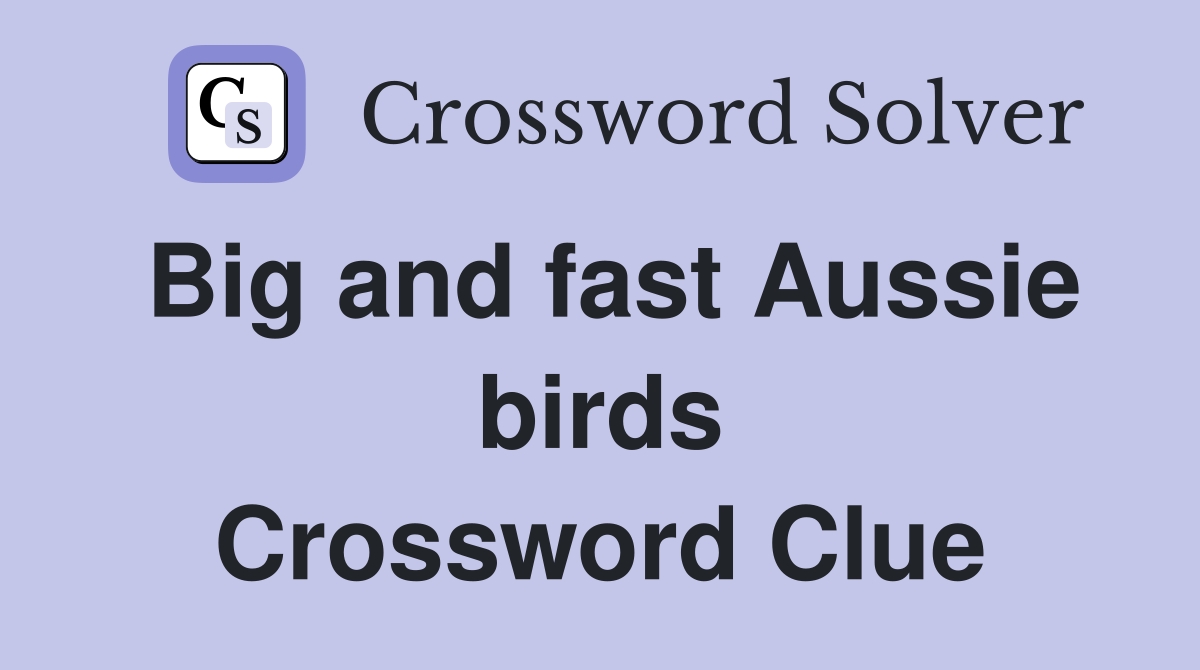 Big and fast Aussie birds Crossword Clue
