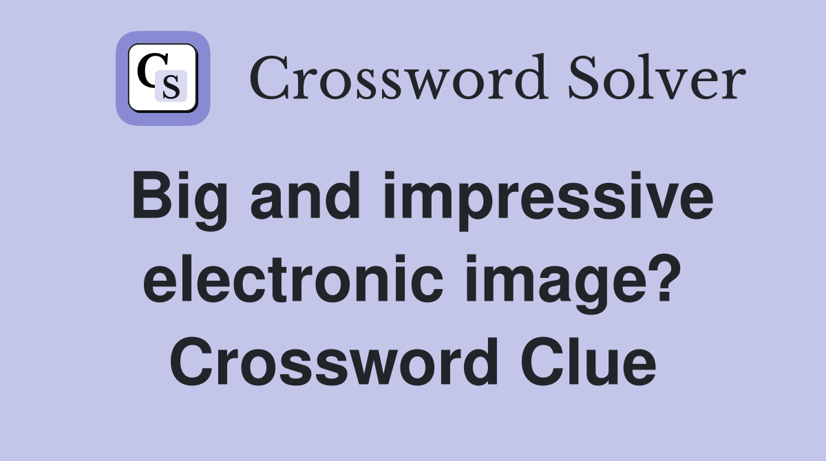 Big and impressive electronic image? Crossword Clue