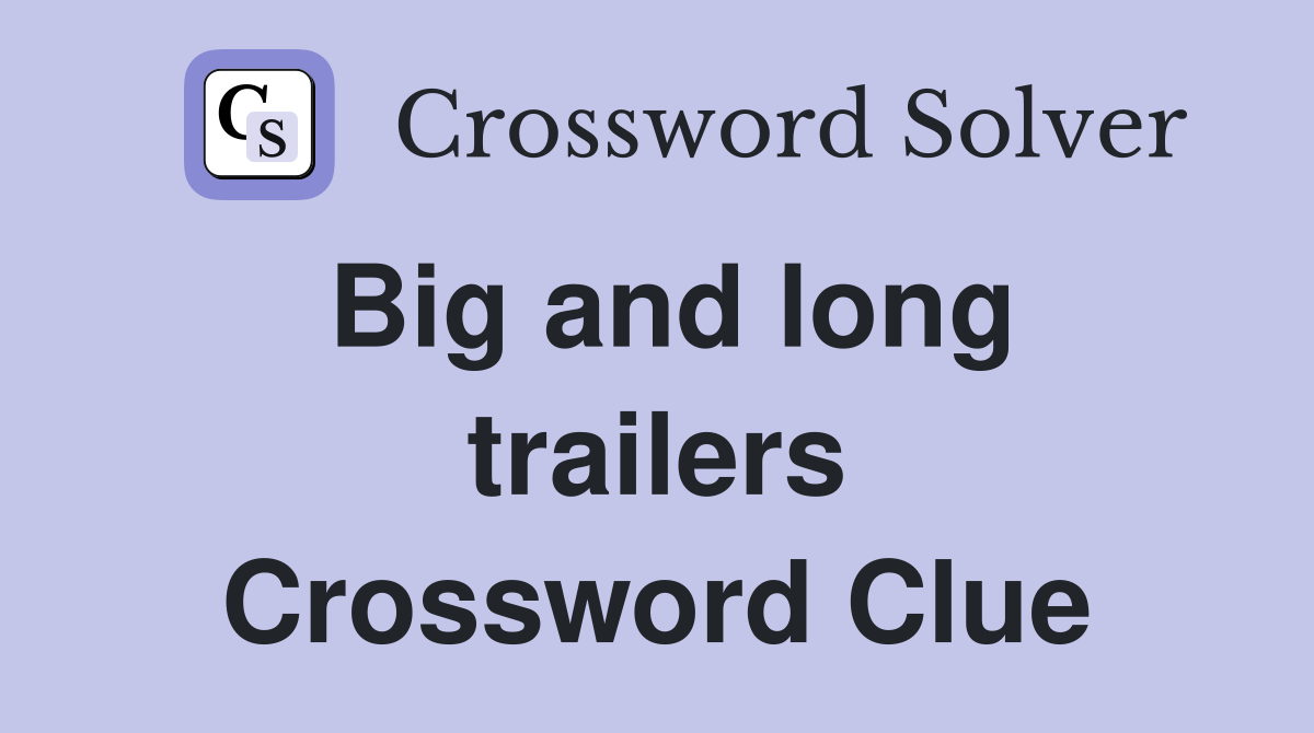 Big and long trailers Crossword Clue