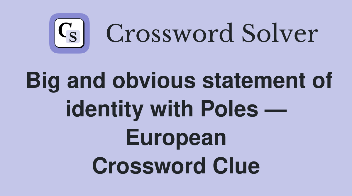 Big and obvious statement of identity with Poles — European Crossword Clue