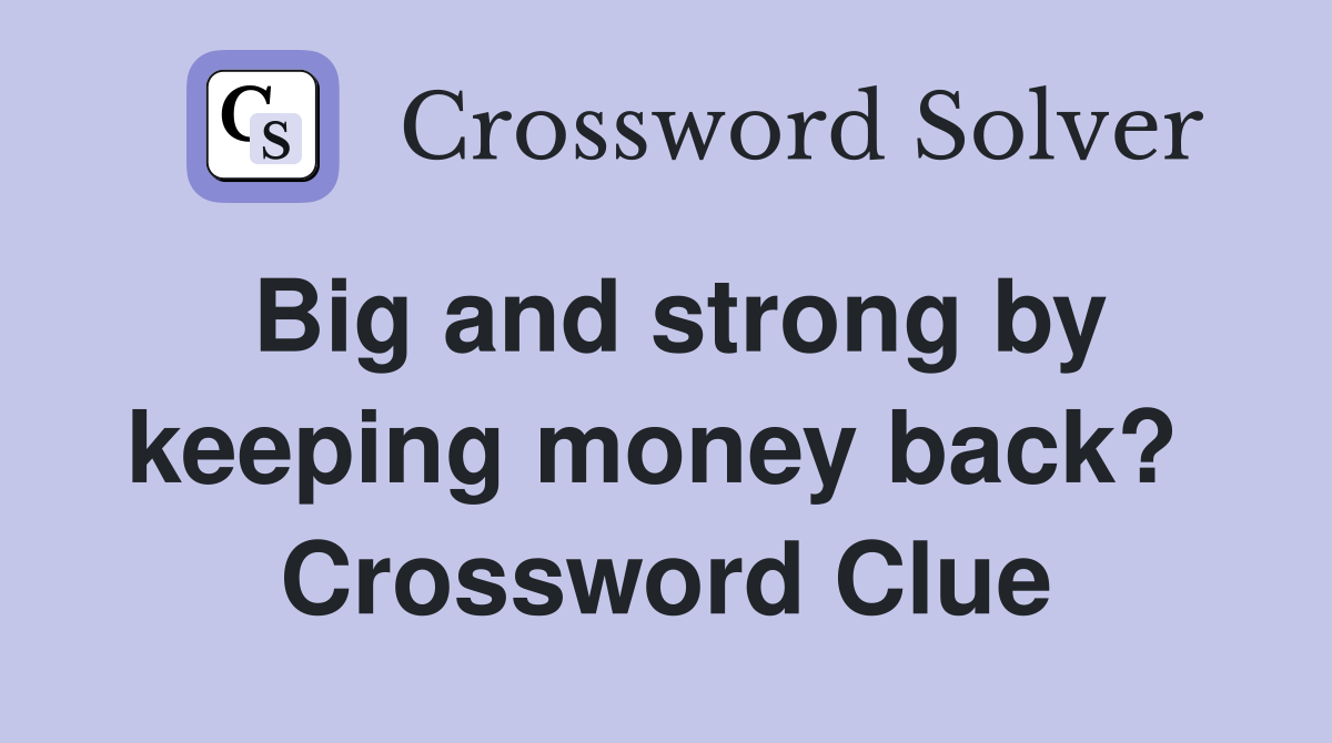 Big and strong by keeping money back?  Crossword Clue