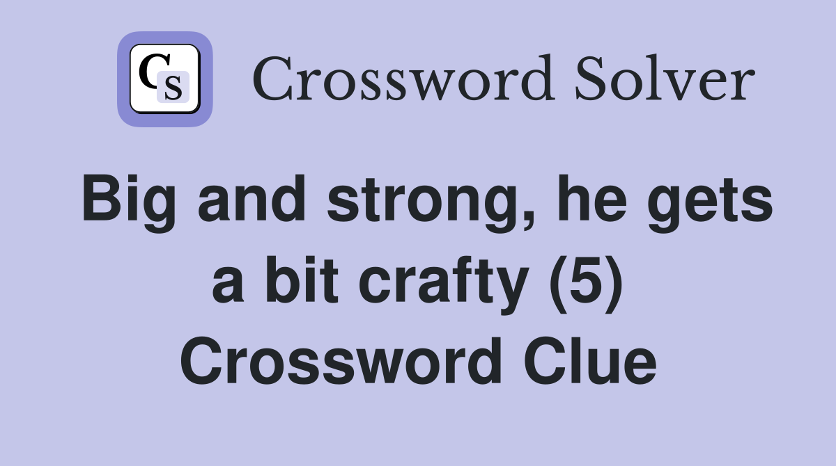 Big and strong, he gets a bit crafty (5) Crossword Clue
