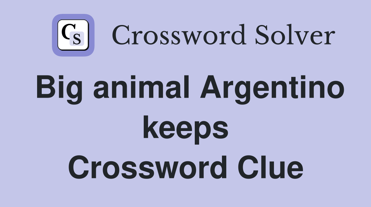 Big animal Argentino keeps Crossword Clue