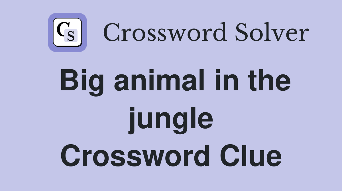 Big animal in the jungle Crossword Clue