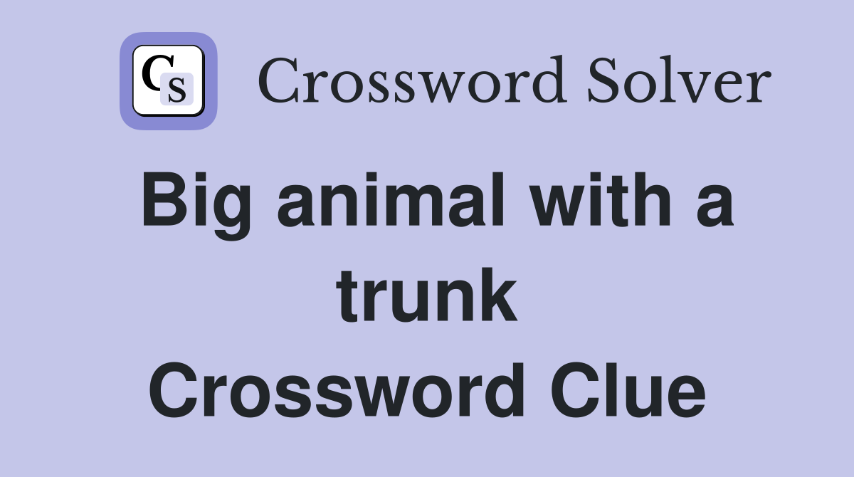 Big animal with a trunk Crossword Clue